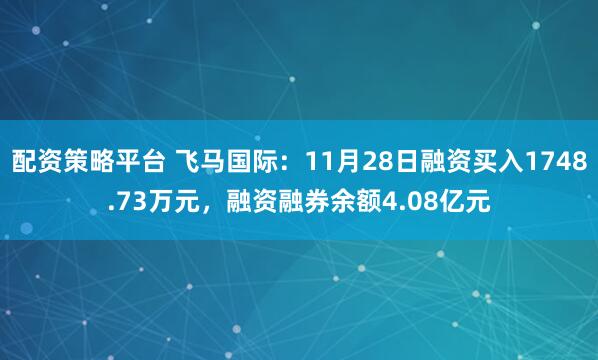 配资策略平台 飞马国际：11月28日融资买入1748.73万元，融资融券余额4.08亿元