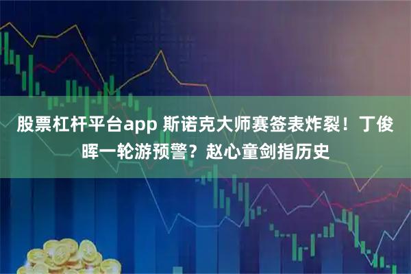 股票杠杆平台app 斯诺克大师赛签表炸裂！丁俊晖一轮游预警？赵心童剑指历史